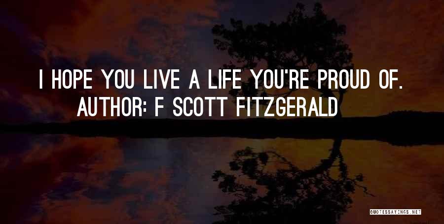 F Scott Fitzgerald Quotes: I Hope You Live A Life You're Proud Of.