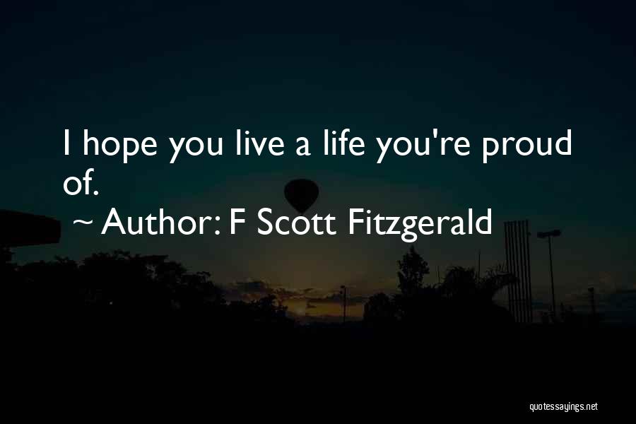 F Scott Fitzgerald Quotes: I Hope You Live A Life You're Proud Of.