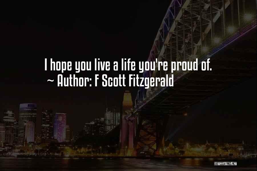 F Scott Fitzgerald Quotes: I Hope You Live A Life You're Proud Of.