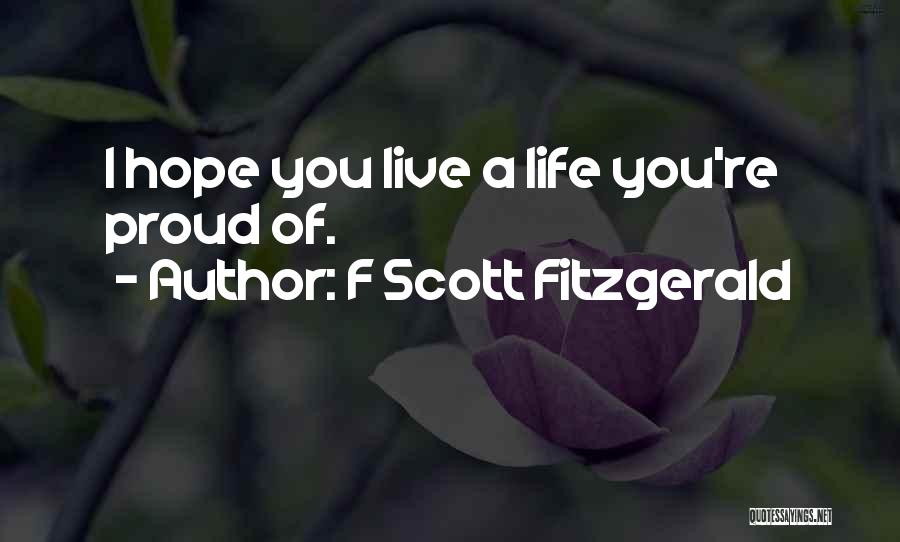 F Scott Fitzgerald Quotes: I Hope You Live A Life You're Proud Of.