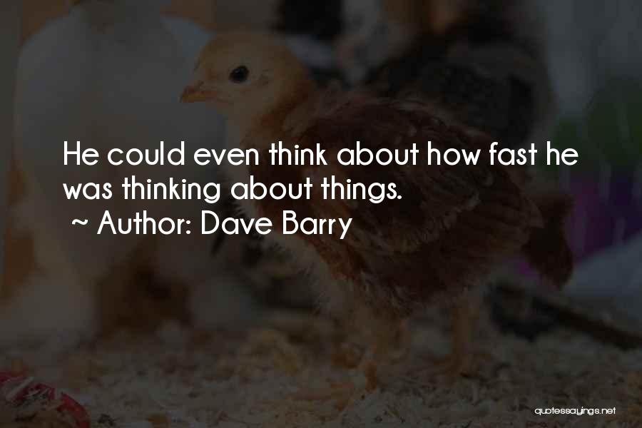 Dave Barry Quotes: He Could Even Think About How Fast He Was Thinking About Things.
