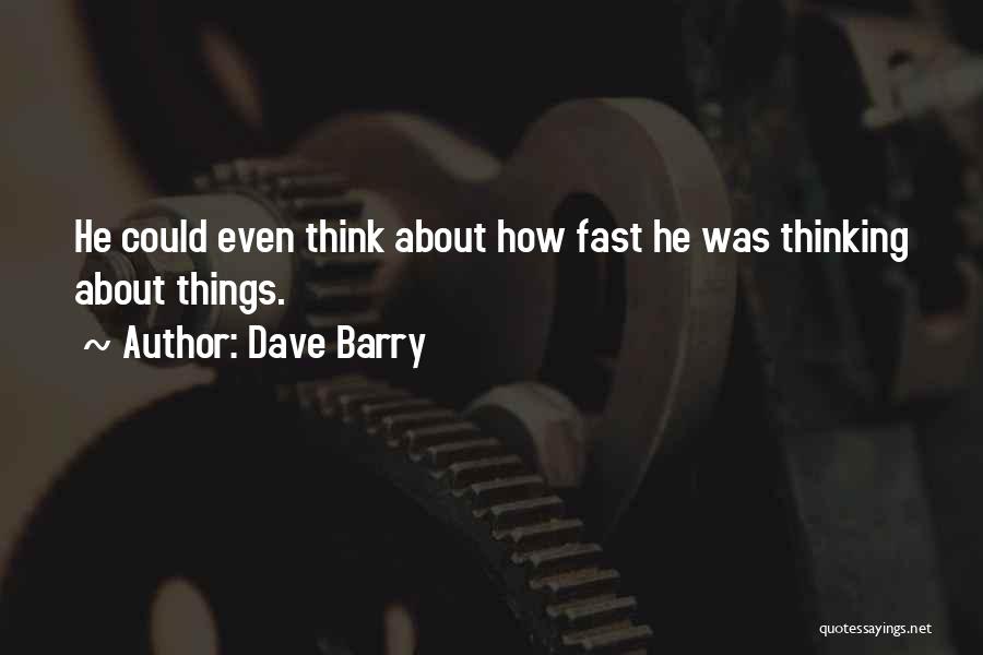 Dave Barry Quotes: He Could Even Think About How Fast He Was Thinking About Things.