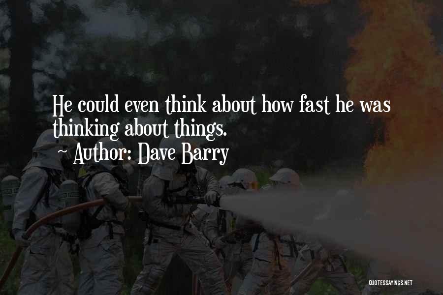 Dave Barry Quotes: He Could Even Think About How Fast He Was Thinking About Things.