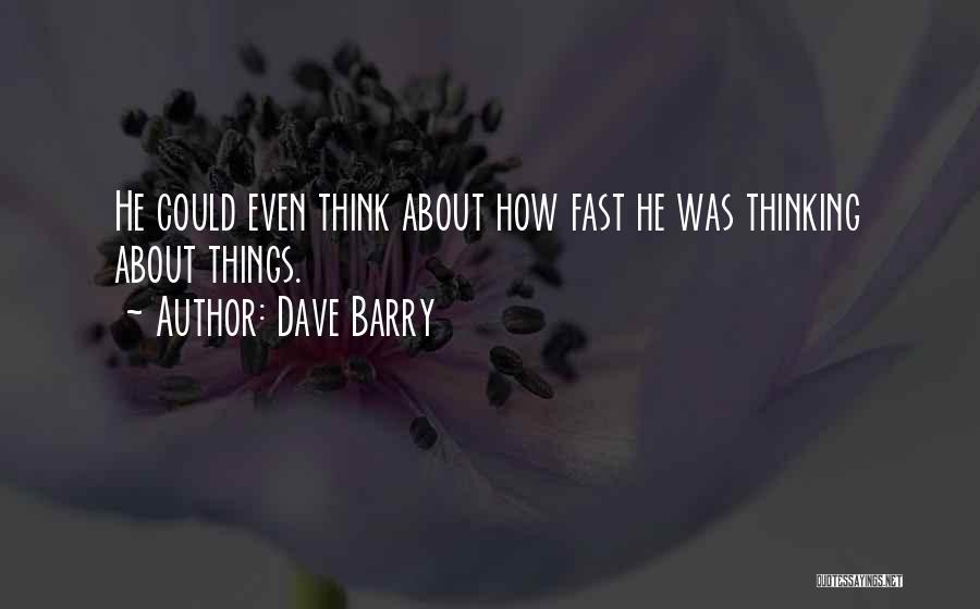 Dave Barry Quotes: He Could Even Think About How Fast He Was Thinking About Things.