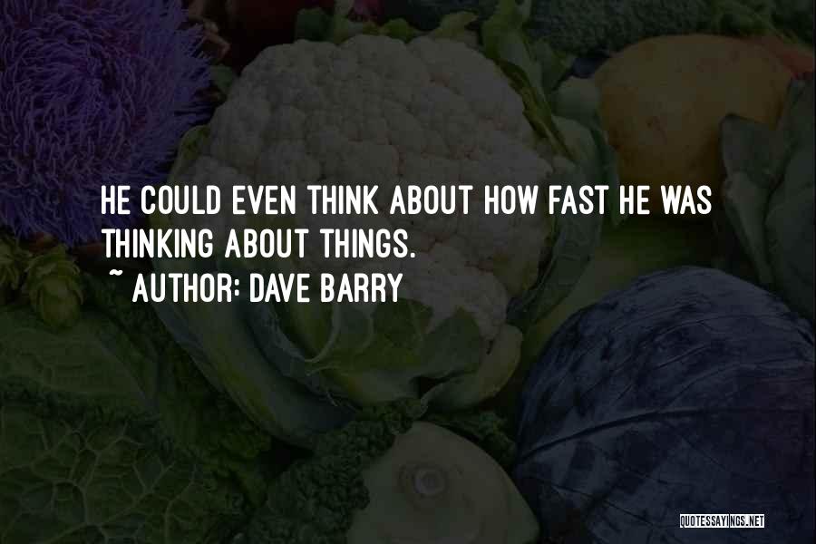 Dave Barry Quotes: He Could Even Think About How Fast He Was Thinking About Things.
