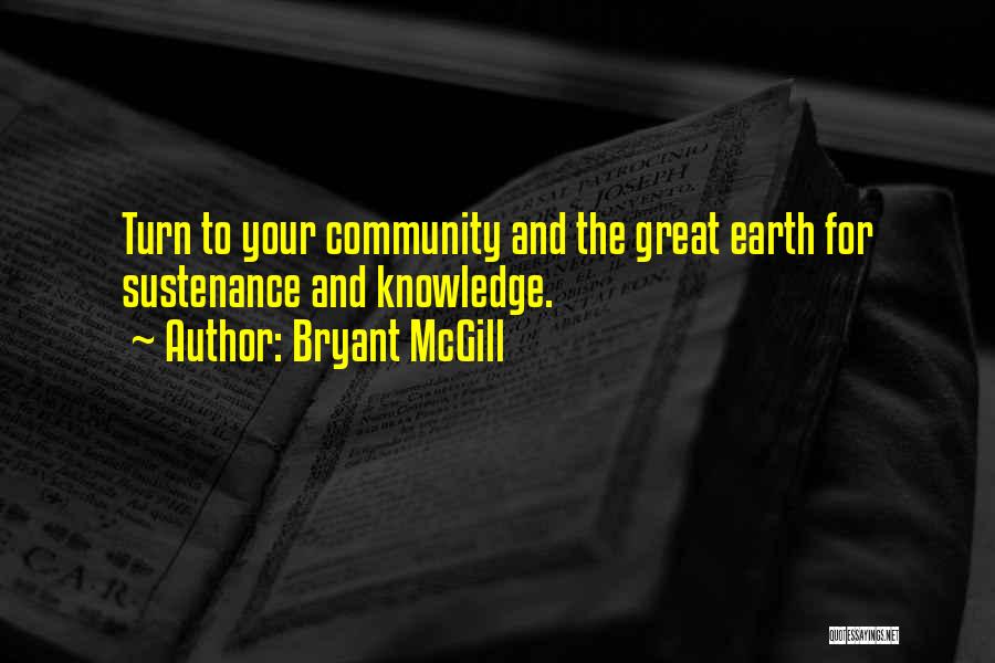 Bryant McGill Quotes: Turn To Your Community And The Great Earth For Sustenance And Knowledge.