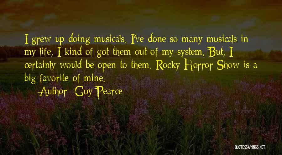 Guy Pearce Quotes: I Grew Up Doing Musicals. I've Done So Many Musicals In My Life, I Kind Of Got Them Out Of