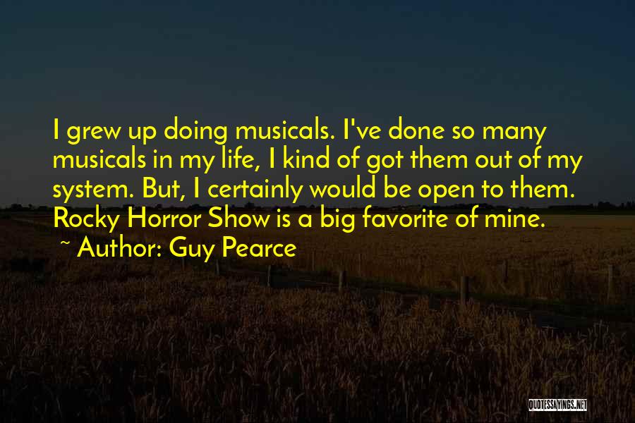 Guy Pearce Quotes: I Grew Up Doing Musicals. I've Done So Many Musicals In My Life, I Kind Of Got Them Out Of