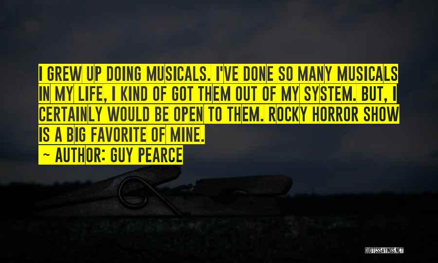 Guy Pearce Quotes: I Grew Up Doing Musicals. I've Done So Many Musicals In My Life, I Kind Of Got Them Out Of