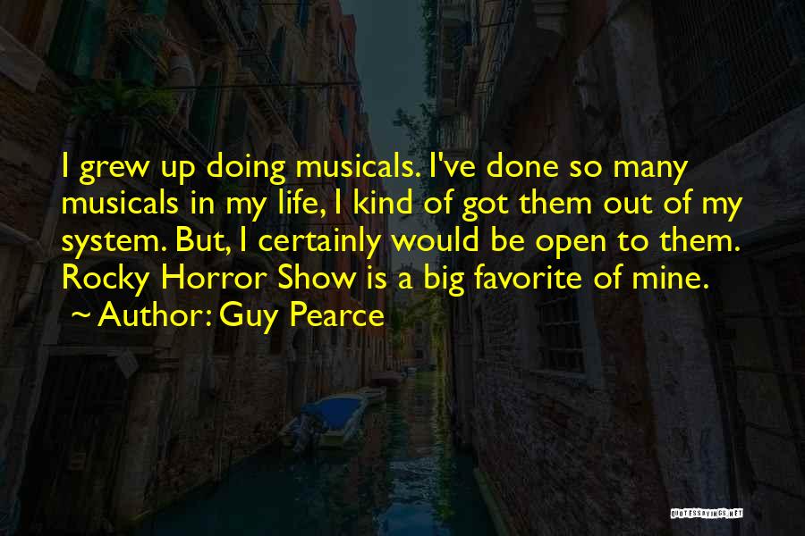 Guy Pearce Quotes: I Grew Up Doing Musicals. I've Done So Many Musicals In My Life, I Kind Of Got Them Out Of