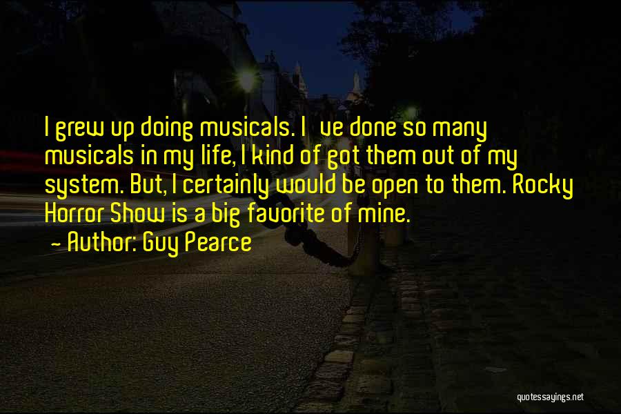 Guy Pearce Quotes: I Grew Up Doing Musicals. I've Done So Many Musicals In My Life, I Kind Of Got Them Out Of