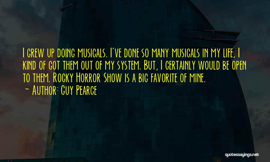 Guy Pearce Quotes: I Grew Up Doing Musicals. I've Done So Many Musicals In My Life, I Kind Of Got Them Out Of