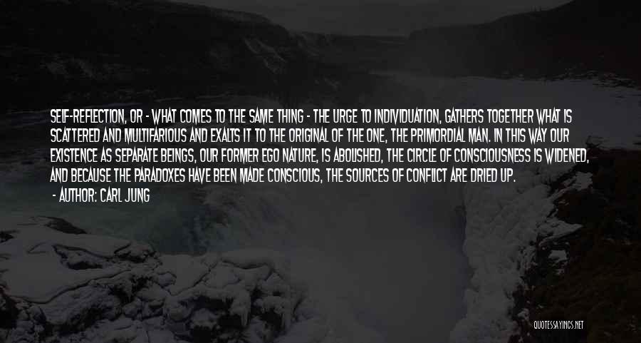 Carl Jung Quotes: Self-reflection, Or - What Comes To The Same Thing - The Urge To Individuation, Gathers Together What Is Scattered And