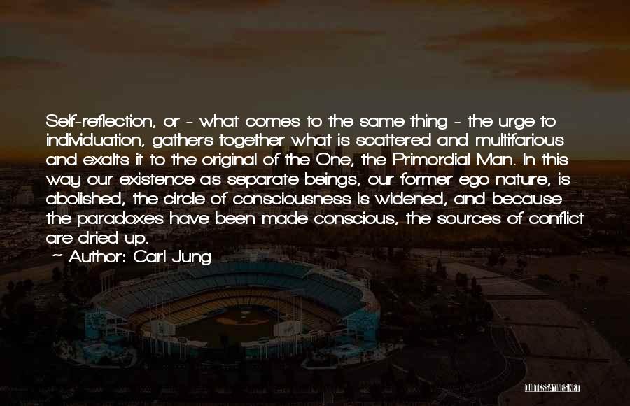 Carl Jung Quotes: Self-reflection, Or - What Comes To The Same Thing - The Urge To Individuation, Gathers Together What Is Scattered And