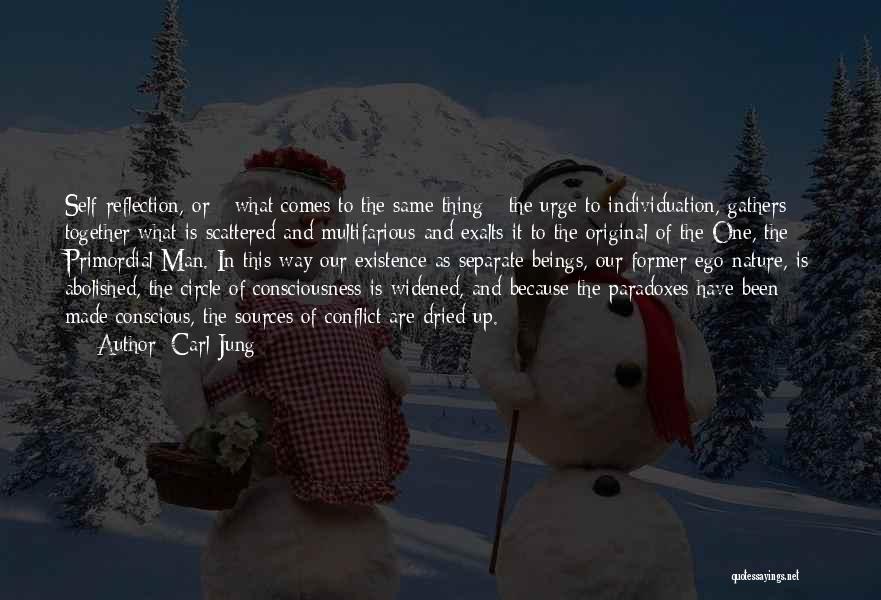 Carl Jung Quotes: Self-reflection, Or - What Comes To The Same Thing - The Urge To Individuation, Gathers Together What Is Scattered And