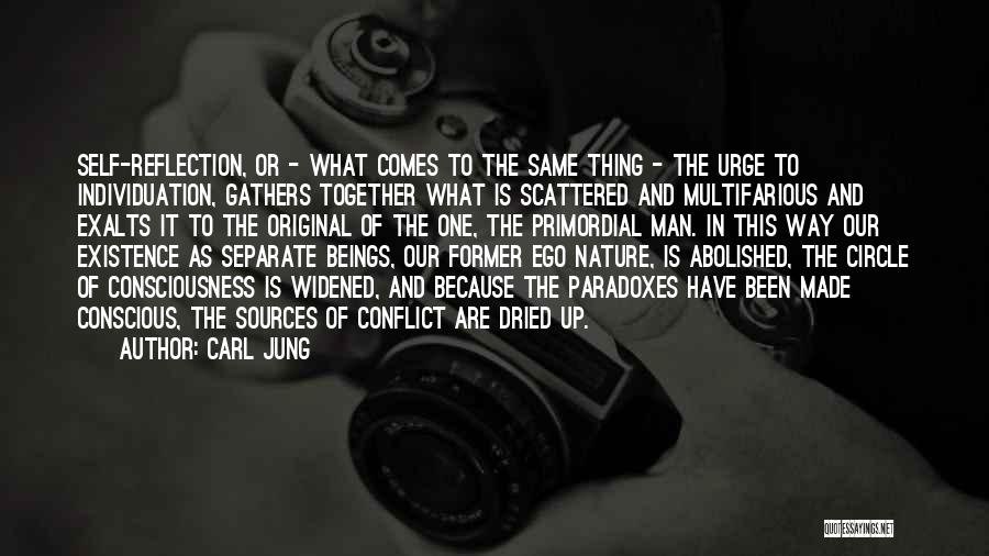 Carl Jung Quotes: Self-reflection, Or - What Comes To The Same Thing - The Urge To Individuation, Gathers Together What Is Scattered And