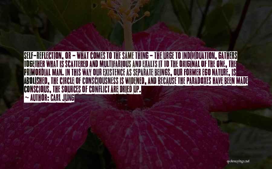Carl Jung Quotes: Self-reflection, Or - What Comes To The Same Thing - The Urge To Individuation, Gathers Together What Is Scattered And