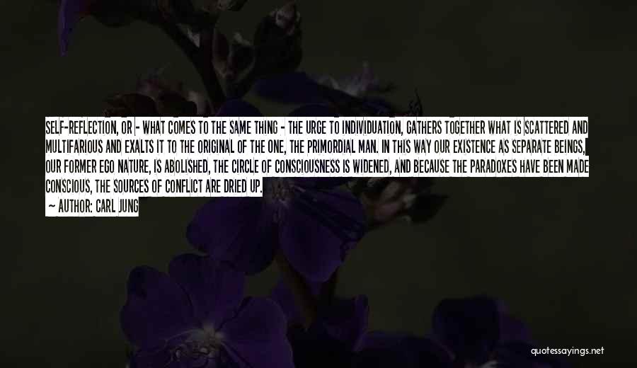 Carl Jung Quotes: Self-reflection, Or - What Comes To The Same Thing - The Urge To Individuation, Gathers Together What Is Scattered And