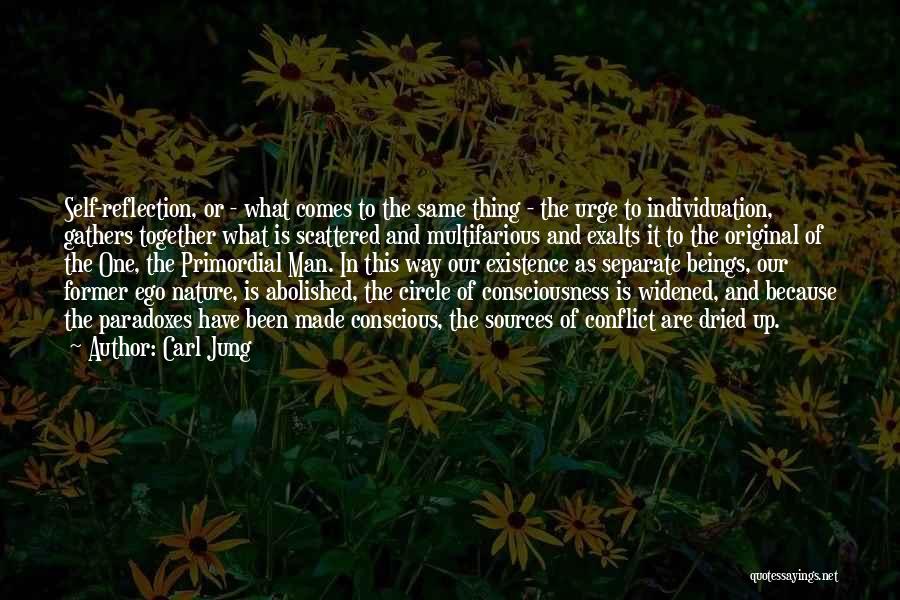 Carl Jung Quotes: Self-reflection, Or - What Comes To The Same Thing - The Urge To Individuation, Gathers Together What Is Scattered And
