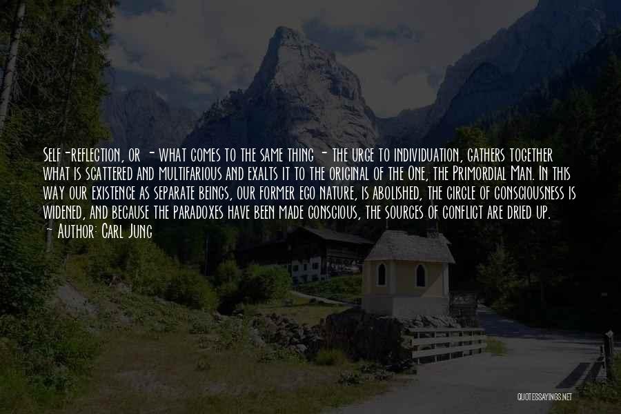 Carl Jung Quotes: Self-reflection, Or - What Comes To The Same Thing - The Urge To Individuation, Gathers Together What Is Scattered And