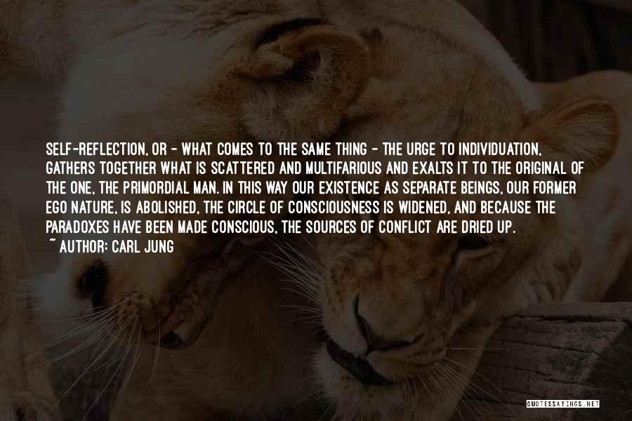 Carl Jung Quotes: Self-reflection, Or - What Comes To The Same Thing - The Urge To Individuation, Gathers Together What Is Scattered And