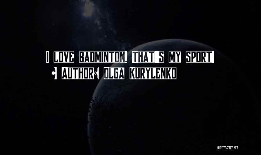 Olga Kurylenko Quotes: I Love Badminton. That's My Sport!