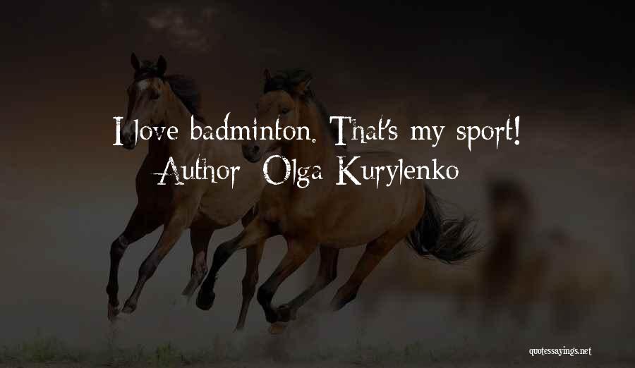 Olga Kurylenko Quotes: I Love Badminton. That's My Sport!