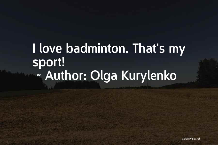 Olga Kurylenko Quotes: I Love Badminton. That's My Sport!