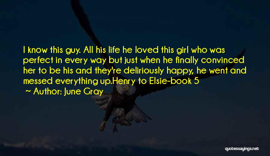 June Gray Quotes: I Know This Guy. All His Life He Loved This Girl Who Was Perfect In Every Way But Just When