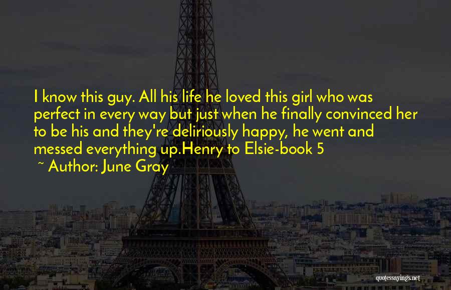 June Gray Quotes: I Know This Guy. All His Life He Loved This Girl Who Was Perfect In Every Way But Just When