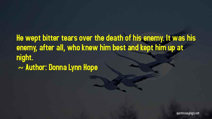 Donna Lynn Hope Quotes: He Wept Bitter Tears Over The Death Of His Enemy. It Was His Enemy, After All, Who Knew Him Best