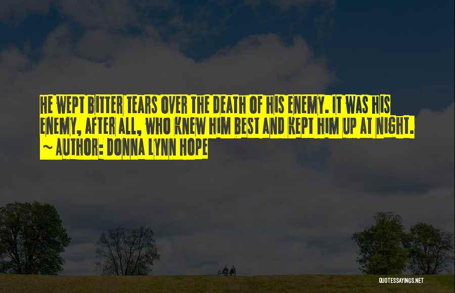 Donna Lynn Hope Quotes: He Wept Bitter Tears Over The Death Of His Enemy. It Was His Enemy, After All, Who Knew Him Best