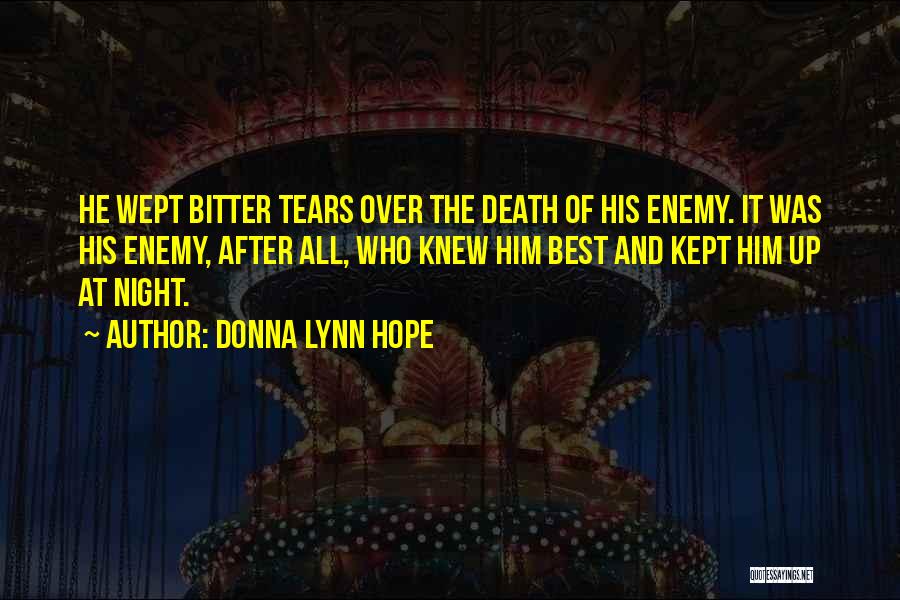 Donna Lynn Hope Quotes: He Wept Bitter Tears Over The Death Of His Enemy. It Was His Enemy, After All, Who Knew Him Best