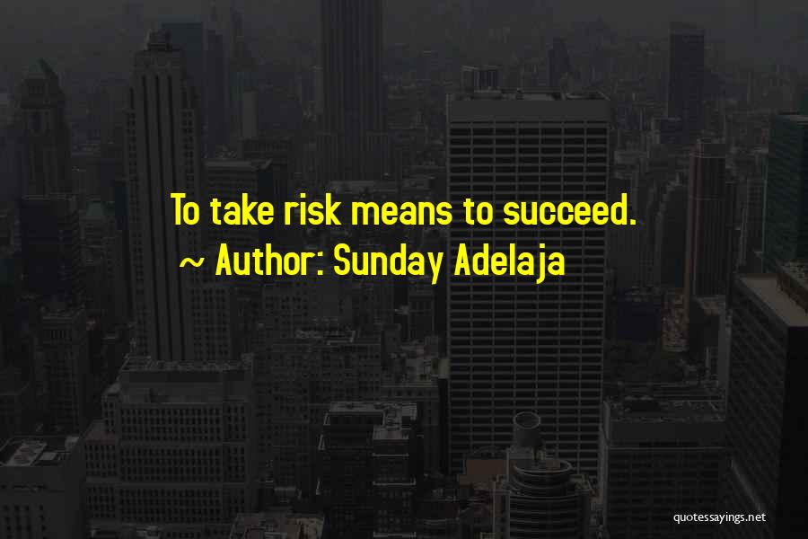 Sunday Adelaja Quotes: To Take Risk Means To Succeed.