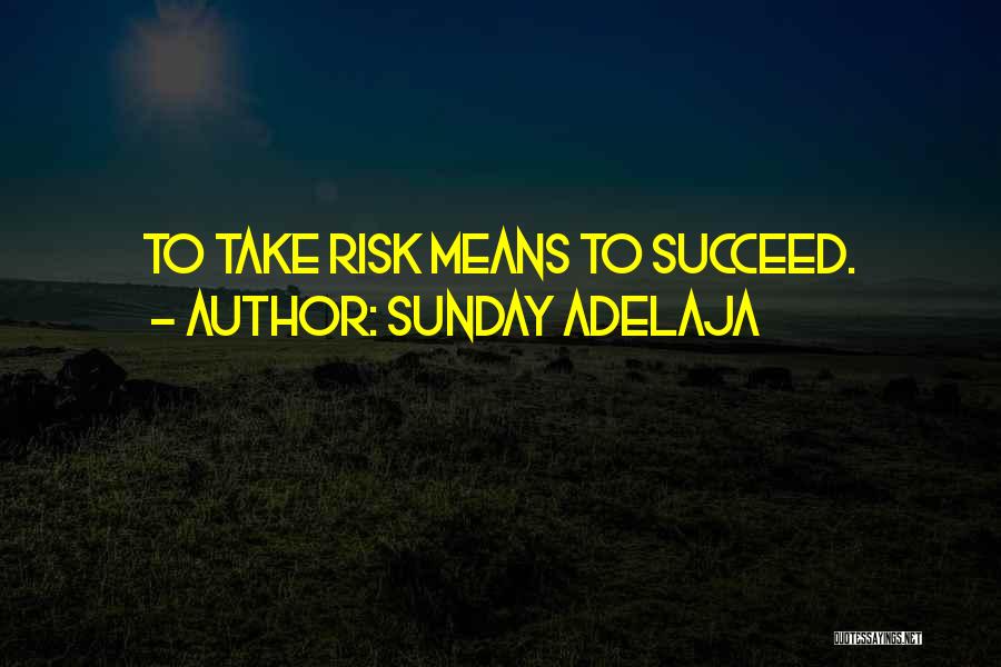 Sunday Adelaja Quotes: To Take Risk Means To Succeed.