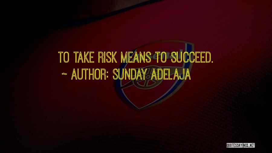 Sunday Adelaja Quotes: To Take Risk Means To Succeed.