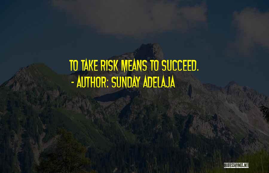 Sunday Adelaja Quotes: To Take Risk Means To Succeed.