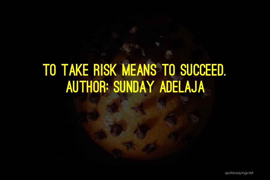 Sunday Adelaja Quotes: To Take Risk Means To Succeed.