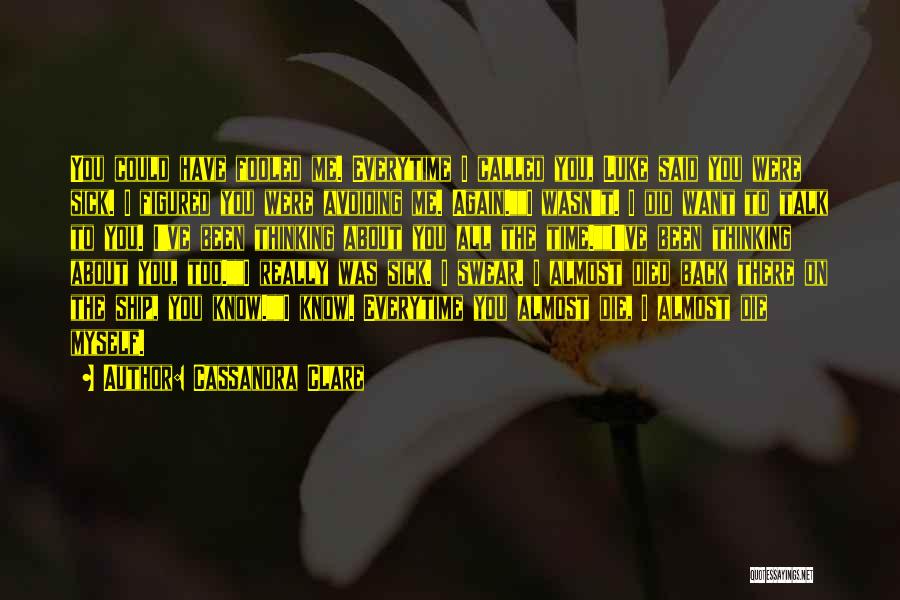 Cassandra Clare Quotes: You Could Have Fooled Me. Everytime I Called You, Luke Said You Were Sick. I Figured You Were Avoiding Me.