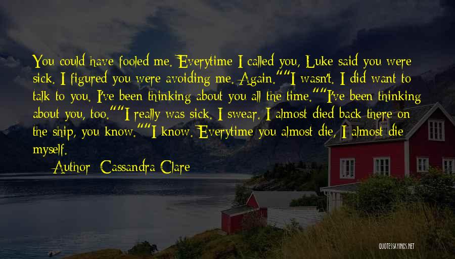 Cassandra Clare Quotes: You Could Have Fooled Me. Everytime I Called You, Luke Said You Were Sick. I Figured You Were Avoiding Me.