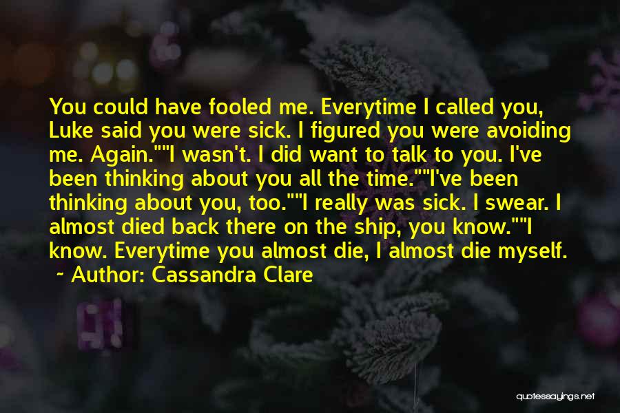 Cassandra Clare Quotes: You Could Have Fooled Me. Everytime I Called You, Luke Said You Were Sick. I Figured You Were Avoiding Me.