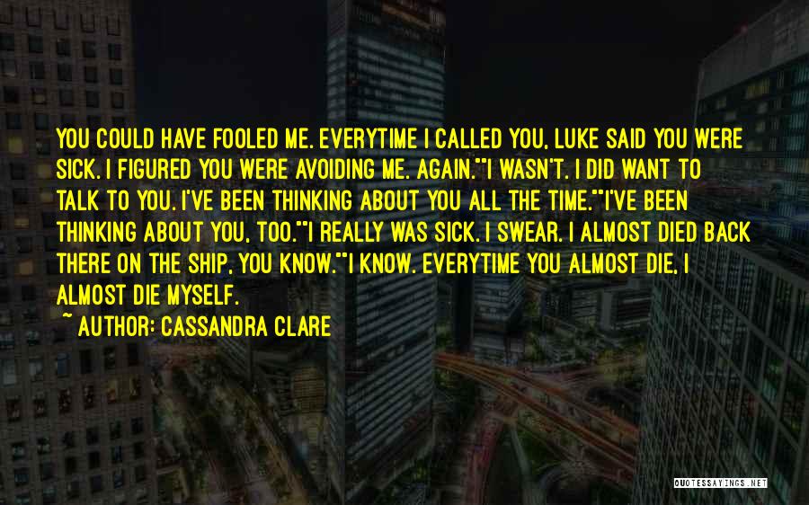 Cassandra Clare Quotes: You Could Have Fooled Me. Everytime I Called You, Luke Said You Were Sick. I Figured You Were Avoiding Me.