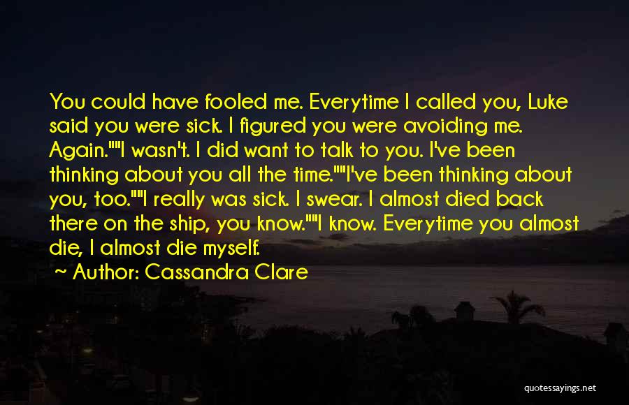 Cassandra Clare Quotes: You Could Have Fooled Me. Everytime I Called You, Luke Said You Were Sick. I Figured You Were Avoiding Me.