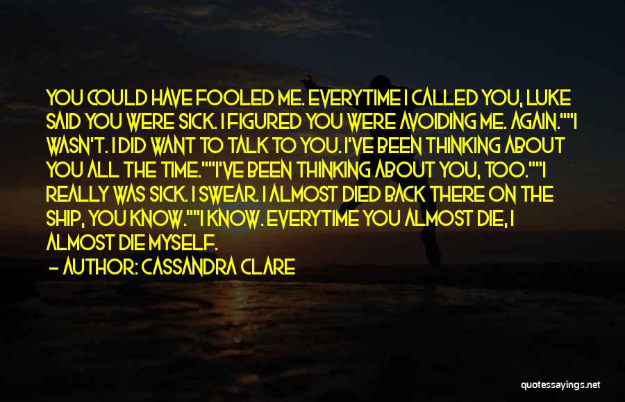 Cassandra Clare Quotes: You Could Have Fooled Me. Everytime I Called You, Luke Said You Were Sick. I Figured You Were Avoiding Me.