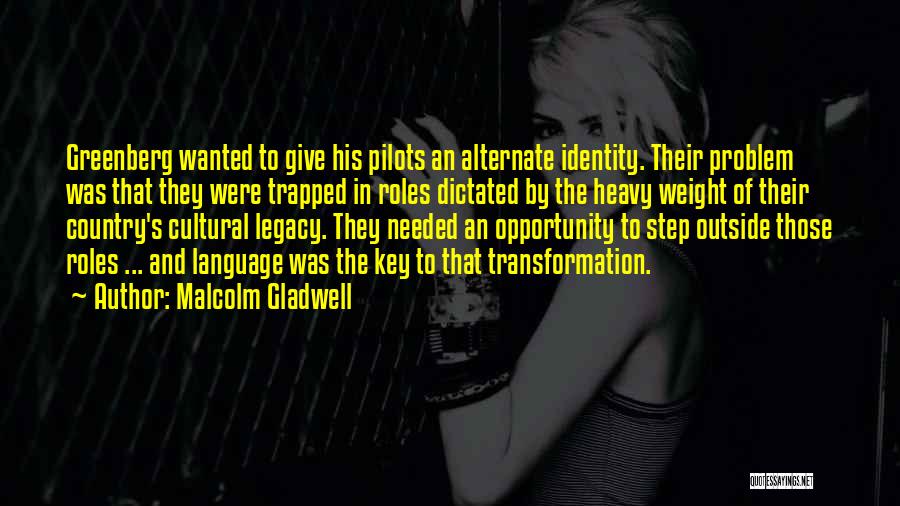 Malcolm Gladwell Quotes: Greenberg Wanted To Give His Pilots An Alternate Identity. Their Problem Was That They Were Trapped In Roles Dictated By