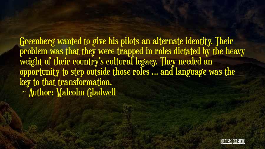 Malcolm Gladwell Quotes: Greenberg Wanted To Give His Pilots An Alternate Identity. Their Problem Was That They Were Trapped In Roles Dictated By