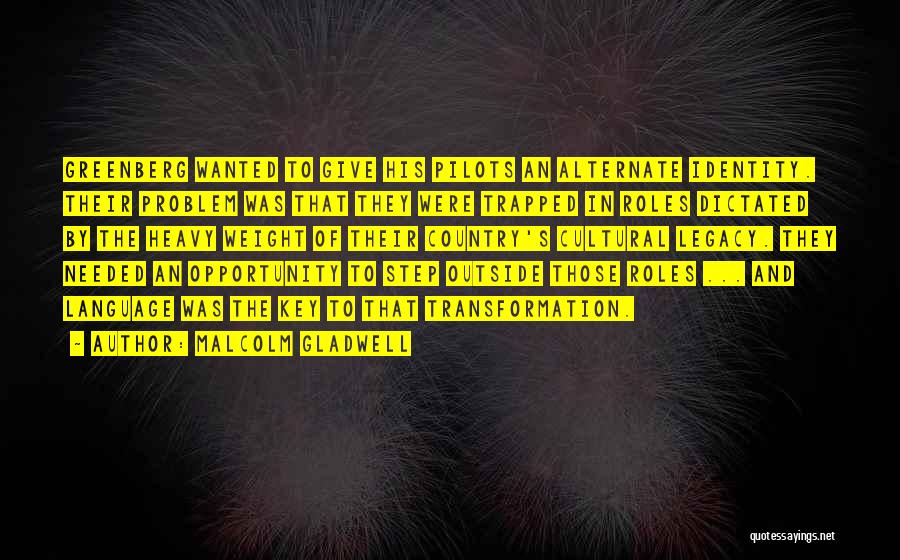 Malcolm Gladwell Quotes: Greenberg Wanted To Give His Pilots An Alternate Identity. Their Problem Was That They Were Trapped In Roles Dictated By