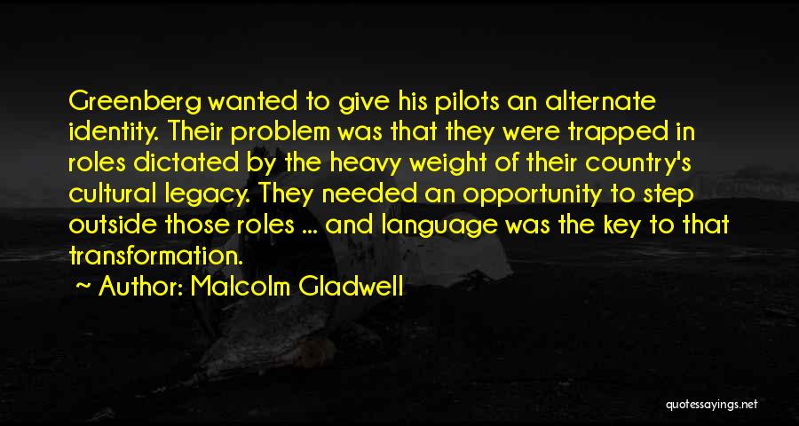 Malcolm Gladwell Quotes: Greenberg Wanted To Give His Pilots An Alternate Identity. Their Problem Was That They Were Trapped In Roles Dictated By