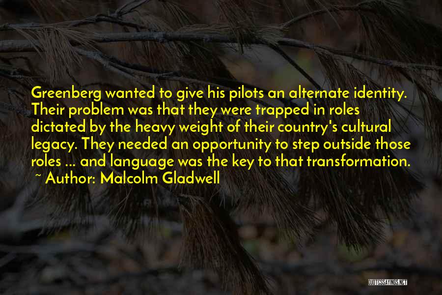 Malcolm Gladwell Quotes: Greenberg Wanted To Give His Pilots An Alternate Identity. Their Problem Was That They Were Trapped In Roles Dictated By
