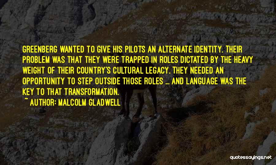 Malcolm Gladwell Quotes: Greenberg Wanted To Give His Pilots An Alternate Identity. Their Problem Was That They Were Trapped In Roles Dictated By